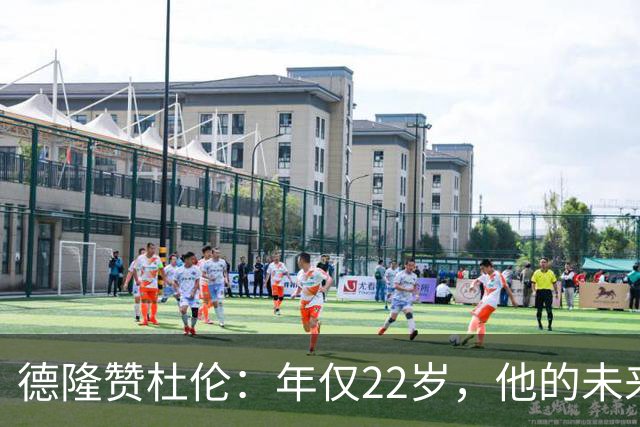 德隆赞杜伦：年仅22岁，他的未来合同前景无可限量
